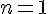 n = 1
